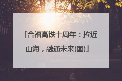 合福高铁十周年：拉近山海，融通未来(图)