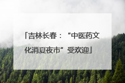 吉林长春：“中医药文化消夏夜市”受欢迎