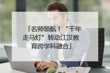 名师领航！“千年走马灯”转动江汉教育跨学科融合