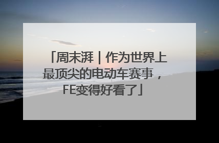 周末湃｜作为世界上最顶尖的电动车赛事，FE变得好看了