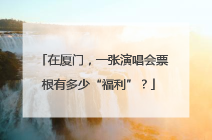 在厦门，一张演唱会票根有多少“福利”？