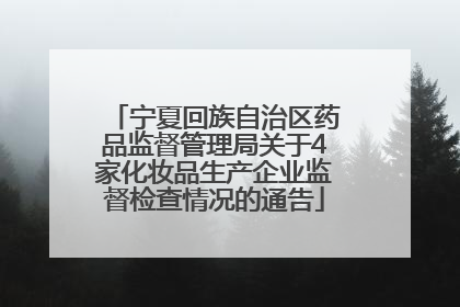 宁夏回族自治区药品监督管理局关于4家化妆品生产企业监督检查情况的通告