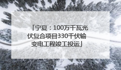 宁夏：100万千瓦光伏复合项目330千伏输变电工程竣工投运