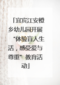 宜宾江安橙乡幼儿园开展“体验盲人生活，感受爱与尊重”教育活动