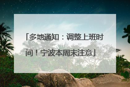 多地通知：调整上班时间！宁波本周末注意