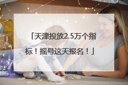 天津投放2.5万个指标！摇号这天报名！