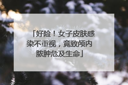 好险！女子皮肤感染不重视，竟致颅内脓肿危及生命