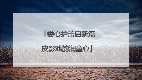 娄心护蕾启新篇 皮影戏韵润童心