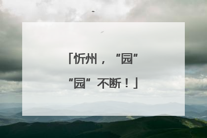 忻州，“园”“园”不断！