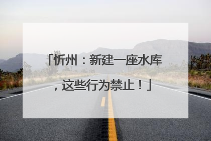 忻州：新建一座水库，这些行为禁止！