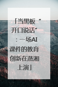 当黑板“开口说话”：一场AI课件的教育创新在蒸湘上演