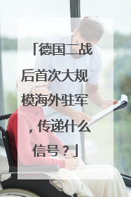 德国二战后首次大规模海外驻军，传递什么信号？