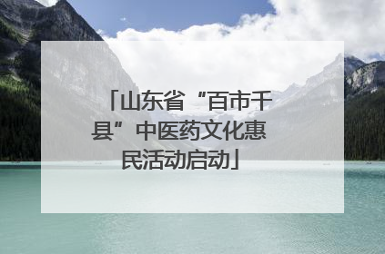 山东省“百市千县”中医药文化惠民活动启动