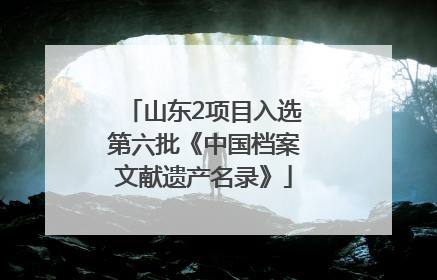 山东2项目入选第六批《中国档案文献遗产名录》
