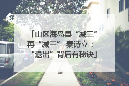山区海岛县“减三”再“减三” 秦诗立：“退出”背后有秘诀