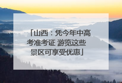山西：凭今年中高考准考证 游览这些景区可享受优惠