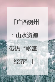 广西贺州：山水资源带热“帐篷经济”