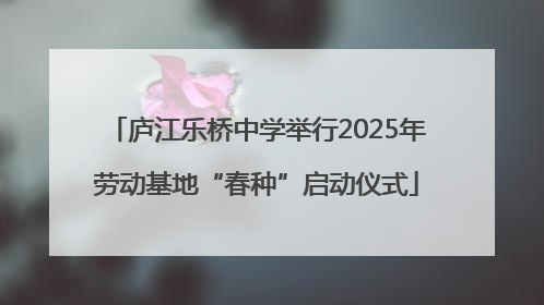 庐江乐桥中学举行2025年劳动基地“春种”启动仪式