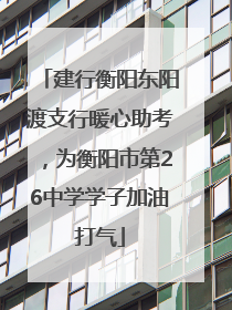 建行衡阳东阳渡支行暖心助考，为衡阳市第26中学学子加油打气