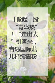 掀起一股“青岛热”！“走出去”引客来，青岛国际范儿持续圈粉