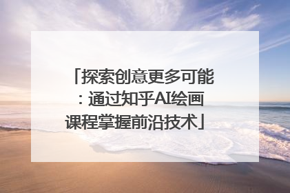 探索创意更多可能：通过知乎AI绘画课程掌握前沿技术