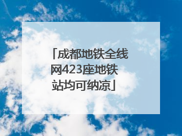 成都地铁全线网423座地铁站均可纳凉