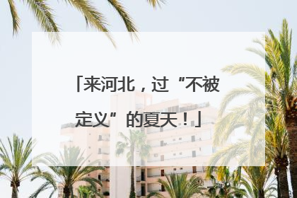 来河北，过“不被定义”的夏天！