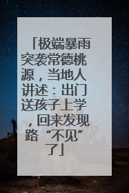 极端暴雨突袭常德桃源，当地人讲述：出门送孩子上学，回来发现路“不见”了