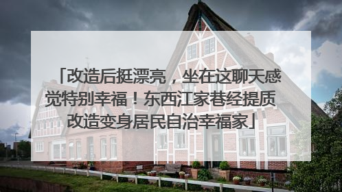 改造后挺漂亮，坐在这聊天感觉特别幸福！东西江家巷经提质改造变身居民自治幸福家