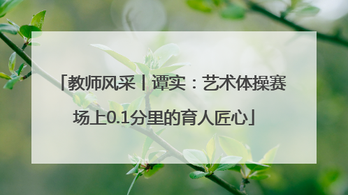 教师风采丨谭实：艺术体操赛场上0.1分里的育人匠心
