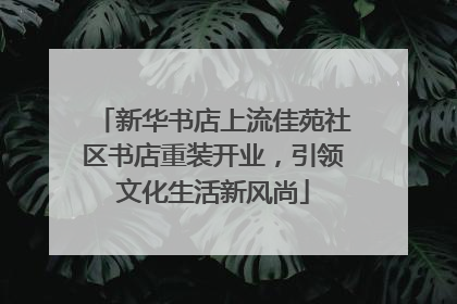 新华书店上流佳苑社区书店重装开业，引领文化生活新风尚