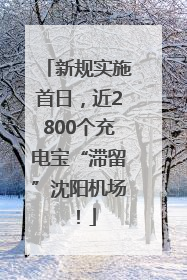 新规实施首日，近2800个充电宝“滞留”沈阳机场！