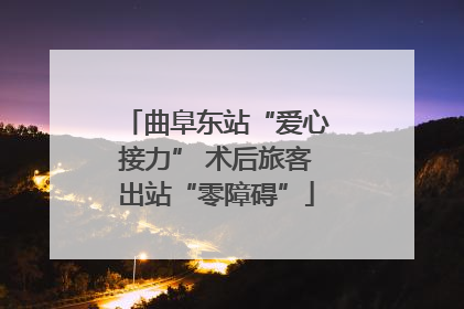 曲阜东站“爱心接力” 术后旅客出站“零障碍”