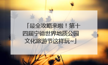 最全攻略来啦！第十四届宁德世界地质公园文化旅游节这样玩~