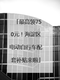 最高领750元！海淀区电动自行车配套补贴来啦