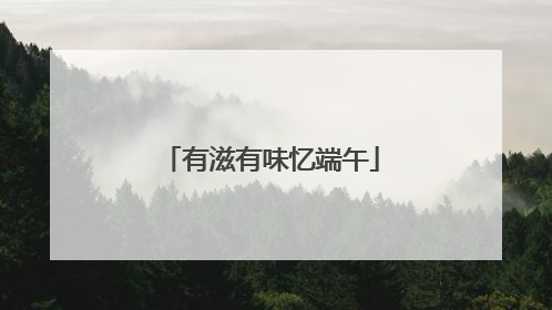 有滋有味忆端午