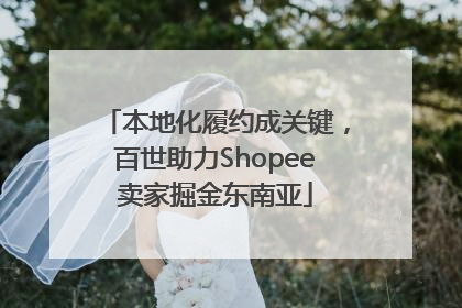本地化履约成关键，百世助力Shopee卖家掘金东南亚