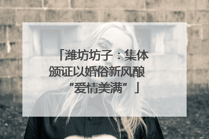 潍坊坊子：集体颁证以婚俗新风酿“爱情美满”