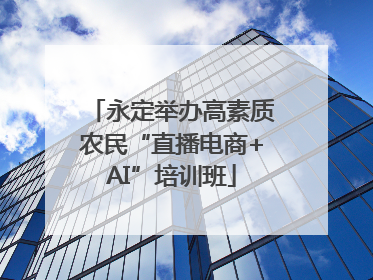 永定举办高素质农民“直播电商+AI”培训班