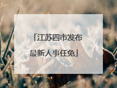 江苏四市发布最新人事任免