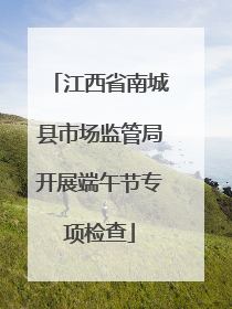 江西省南城县市场监管局开展端午节专项检查