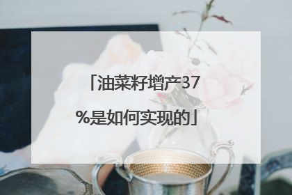 油菜籽增产37%是如何实现的