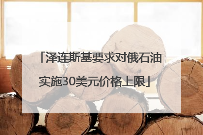 泽连斯基要求对俄石油实施30美元价格上限