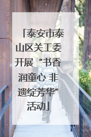 泰安市泰山区关工委开展“书香润童心 非遗绽芳华”活动