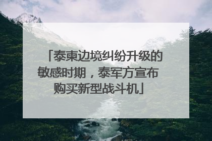 泰柬边境纠纷升级的敏感时期，泰军方宣布购买新型战斗机