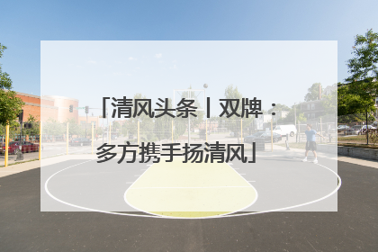 清风头条丨双牌：多方携手扬清风