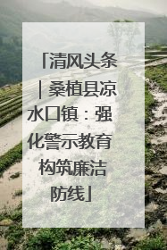 清风头条｜桑植县凉水口镇：强化警示教育 构筑廉洁防线
