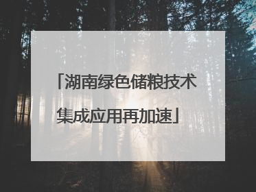 湖南绿色储粮技术集成应用再加速