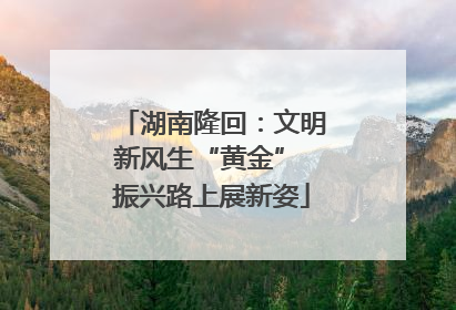 湖南隆回：文明新风生“黄金” 振兴路上展新姿