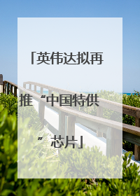 英伟达拟再推“中国特供”芯片